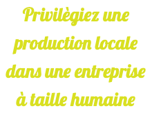 Privilègiez une production locale dans une entreprise à taille humaine